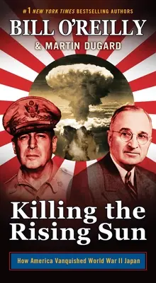 Zabíjanie vychádzajúceho slnka: Ako Amerika porazila Japonsko v druhej svetovej vojne - Killing the Rising Sun: How America Vanquished World War II Japan