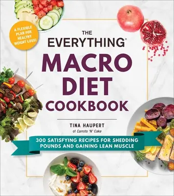 Kuchárska kniha o makro diéte: Vychutnajte si: 300 sýtych receptov na zhodenie kíl a získanie svalovej hmoty - The Everything Macro Diet Cookbook: 300 Satisfying Recipes for Shedding Pounds and Gaining Lean Muscle