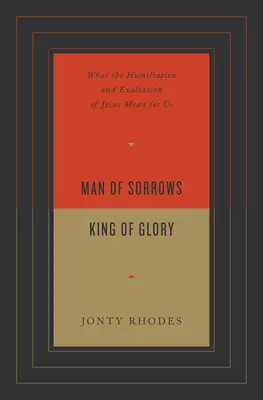 Muž bolestí, kráľ slávy: Čo pre nás znamená Ježišovo poníženie a vyvýšenie? - Man of Sorrows, King of Glory: What the Humiliation and Exaltation of Jesus Mean for Us