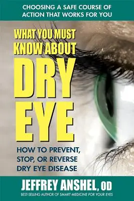 Čo musíte vedieť o suchom oku: Ako predchádzať, zastaviť alebo zvrátiť ochorenie suchého oka - What You Must Know about Dry Eye: How to Prevent, Stop, or Reverse Dry Eye Disease