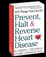 Prevencia, zastavenie a zvrátenie ochorenia srdca: 109 vecí, ktoré môžete urobiť - Prevent, Halt & Reverse Heart Disease: 109 Things You Can Do