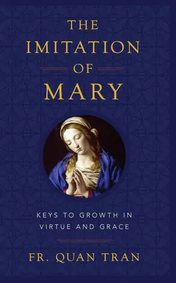 Napodobňovanie Márie: Ako rásť v cnostiach a zaslúžiť si Božiu milosť - The Imitation of Mary: How to Grow in Virtue and Merit God's Grace