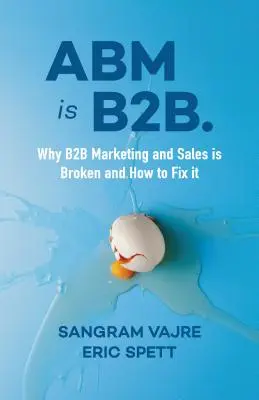 ABM je B2B: Prečo je B2B marketing a predaj pokazený a ako ho napraviť - ABM Is B2B.: Why B2B Marketing and Sales Is Broken and How to Fix It