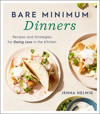 Minimálne večere: Recepty a stratégie na menej práce v kuchyni - Bare Minimum Dinners: Recipes and Strategies for Doing Less in the Kitchen