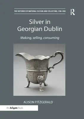 Striebro v gruzínskom Dubline: Výroba, predaj, spotreba - Silver in Georgian Dublin: Making, Selling, Consuming