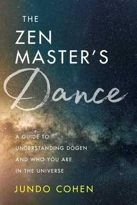Tanec zenového majstra: Dógena a o tom, kto ste vo vesmíre - The Zen Master's Dance: A Guide to Understanding Dogen and Who You Are in the Universe