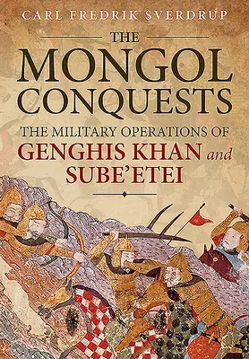 Mongolské výboje: Vojenské operácie Čingischána a Sube'eteja - The Mongol Conquests: The Military Operations of Genghis Khan and Sube'etei