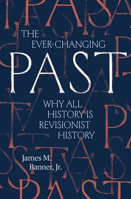 Stále sa meniaca minulosť: Prečo sú všetky dejiny revíziou histórie - The Ever-Changing Past: Why All History Is Revisionist History