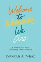 Vitajte tam, kde sme: Spomienky na rodinu, starostlivosť a vykúpenie - Welcome to Wherever We Are: A Memoir of Family, Caregiving, and Redemption