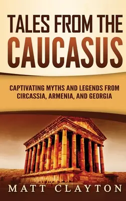 Príbehy z Kaukazu: Pútavé mýty a legendy z Čerkasie, Arménska a Gruzínska - Tales from the Caucasus: Captivating Myths and Legends from Circassia, Armenia, and Georgia