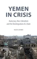 Jemen v kríze: Jemen: kríza: autokracia, neoliberalizmus a rozpad štátu - Yemen in Crisis: Autocracy, Neo-Liberalism and the Disintegration of a State
