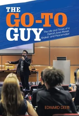 The Go-To Guy (Chlapík, ktorý ide do toho): Život a časy človeka, ktorý sa pohyboval v Detroite, tvoril atmosféru a bol mierotvorcom - The Go-To Guy: The Life and Times of a Detroit-Area Mover, Shaker, and Peacemaker