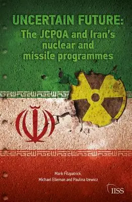 Neistá budúcnosť: Jcpoa a iránsky jadrový a raketový program - Uncertain Future: The Jcpoa and Iran's Nuclear and Missile Programmes
