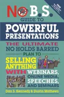 No B.S. Guide to Powerful Presentations (Žiadne béčkové príručky k silným prezentáciám): Príručka: Najlepší plán, ako bez zábran predať čokoľvek pomocou webinárov, online médií, prejavov a seminárov - No B.S. Guide to Powerful Presentations: The Ultimate No Holds Barred Plan to Sell Anything with Webinars, Online Media, Speeches, and Seminars