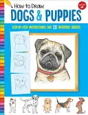 Ako kresliť psy a šteniatka: Krok za krokom pre 20 rôznych plemien - How to Draw Dogs & Puppies: Step-By-Step Instructions for 20 Different Breeds