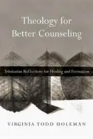 Teológia pre lepšie poradenstvo: Trojičné úvahy pre uzdravenie a formáciu - Theology for Better Counseling: Trinitarian Reflections for Healing and Formation