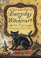 Rok a deň každodenného čarodejníctva: 366 spôsobov, ako si očariť život. - A Year and a Day of Everyday Witchcraft: 366 Ways to Witchify Your Life