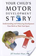 Príbeh motorického vývoja vášho dieťaťa: Pochopenie a zlepšenie vývoja od narodenia až po prvý šport - Your Child's Motor Development Story: Understanding and Enhancing Development from Birth to Their First Sport