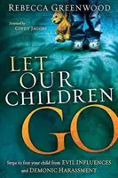 Nechajte naše deti ísť: Kroky na oslobodenie dieťaťa od zlých vplyvov a démonického obťažovania - Let Our Children Go: Steps to Free Your Child from Evil Influences and Demonic Harassment