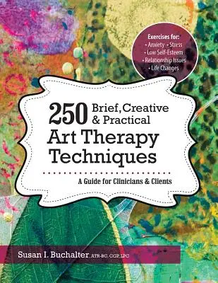 250 stručných, kreatívnych a praktických techník arteterapie: Príručka pre klinických pracovníkov a klientov - 250 Brief, Creative & Practical Art Therapy Techniques: A Guide for Clinicians & Clients