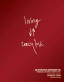 Žiť bláznivou láskou: Interaktívny pracovný zošit na individuálne štúdium alebo štúdium v malých skupinách - Living Crazy Love: An Interactive Workbook for Individual or Small-Group Study