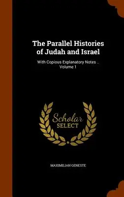 Paralelné dejiny Judska a Izraela: 1. zväzok: s rozsiahlymi vysvetľujúcimi poznámkami. - The Parallel Histories of Judah and Israel: With Copious Explanatory Notes .. Volume 1