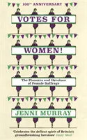 Hlasy pre ženy!: (zo stránok knihy Dejiny Británie v 21 ženách) - Votes for Women!: The Pioneers and Heroines of Female Suffrage (from the Pages of a History of Britain in 21 Women)