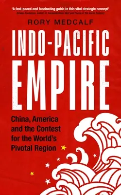 Indo-pacifická ríša: Čína, Amerika a súboj o kľúčový región sveta - Indo-Pacific Empire: China, America and the Contest for the World's Pivotal Region