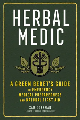 Herbal Medic: Príručka zeleného baretu o pohotovostnej lekárskej pripravenosti a prírodnej prvej pomoci - Herbal Medic: A Green Beret's Guide to Emergency Medical Preparedness and Natural First Aid