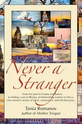 Nikdy cudzincom: Od minulosti v Chorvátsku a Rusku cez nájdenie syna v Bhutáne až po spriatelenie sa so ženami v Afrike - príbehy jednej ženy o - Never a Stranger: From her past in Croatia and Russia, to finding a son in Bhutan, to befriending women in Africa, one woman's stories o