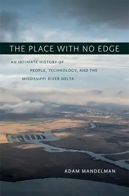 Miesto bez okraja: intímne dejiny ľudí, technológií a delty rieky Mississippi - The Place with No Edge: An Intimate History of People, Technology, and the Mississippi River Delta