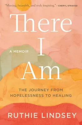 Tam som: Cesta od beznádeje k uzdraveniu - memoáre - There I Am: The Journey from Hopelessness to Healing--A Memoir