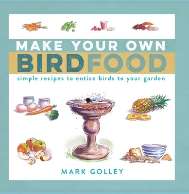 Vyrobte si vlastné krmivo pre vtáky: Jednoduché recepty, ktoré prilákajú vtáky do vašej záhrady - Make Your Own Bird Food: Simple Recipes to Entice Birds to Your Garden