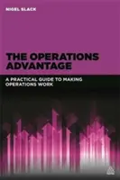 Operačná výhoda: Praktická príručka, ako dosiahnuť, aby prevádzka fungovala - The Operations Advantage: A Practical Guide to Making Operations Work