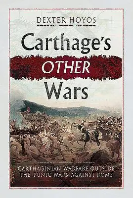Iné vojny Kartága: Kartáginské vojny mimo „púnskych vojen“ proti Rímu - Carthage's Other Wars: Carthaginian Warfare Outside the 'Punic Wars' Against Rome