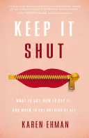 Držať hubu: Čo povedať, ako to povedať a kedy nepovedať vôbec nič - Keep It Shut: What to Say, How to Say It, and When to Say Nothing at All