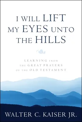 Zdvihnem oči k vrchom: Učím sa z veľkých modlitieb Starého zákona - I Will Lift My Eyes Unto the Hills: Learning from the Great Prayers of the Old Testament