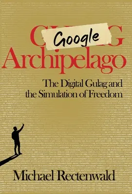 Súostrovie Google: Digitálny gulag a simulácia slobody - Google Archipelago: The Digital Gulag and the Simulation of Freedom