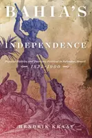 Bahia's Independence: Ľudová politika a vlastenecký festival v brazílskom Salvadore v rokoch 1824 - 1900 - Bahia's Independence: Popular Politics and Patriotic Festival in Salvador, Brazil, 1824-1900
