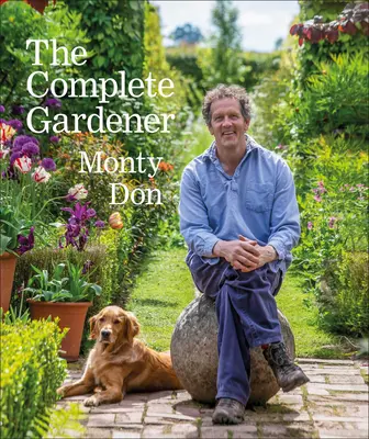 Kompletný záhradník: Praktický a nápaditý sprievodca všetkými aspektmi záhradkárčenia - The Complete Gardener: A Practical, Imaginative Guide to Every Aspect of Gardening