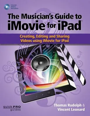 Hudobníkov sprievodca programom iMovie pre iPad: Vytváranie, úprava a zdieľanie videí pomocou iMovie pre Ipad: S online zdrojmi - The Musician's Guide to iMovie for iPad: Creating, Editing and Sharing Videos Using iMovie for Ipad: With Online Resource