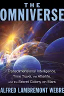 Všadeprítomnosť: Všadeprítomnosť: naddimenzionálna inteligencia, cestovanie v čase, posmrtný život a tajná kolónia na Marse - The Omniverse: Transdimensional Intelligence, Time Travel, the Afterlife, and the Secret Colony on Mars