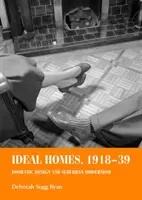 Ideálne domy, 1918-39: Domáci dizajn a predmestský modernizmus - Ideal Homes, 1918-39: Domestic Design and Suburban Modernism