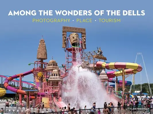 Medzi divmi Dells: Fotografia, miesto, cestovný ruch - Among the Wonders of the Dells: Photography, Place, Tourism