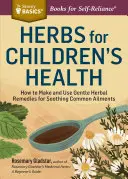 Bylinky pre zdravie detí: Ako si vyrobiť a používať jemné bylinné prípravky na upokojenie bežných ochorení - Herbs for Children's Health: How to Make and Use Gentle Herbal Remedies for Soothing Common Ailments