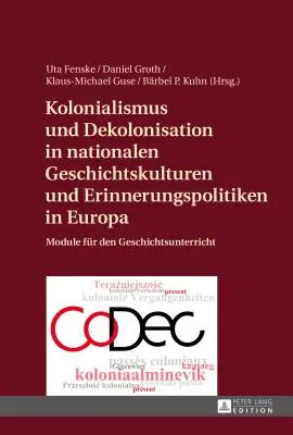 Kolonializmus a dekolonizácia v národných historických kultúrach a pamäťových politikách v Európe: moduly pre vyučovanie dejepisu - Kolonialismus Und Dekolonisation in Nationalen Geschichtskulturen Und Erinnerungspolitiken in Europa: Module Fuer Den Geschichtsunterricht