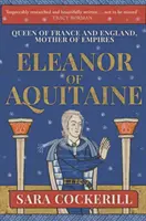 Eleonóra Akvitánska: Kráľovná Francúzska a Anglicka, matka ríše - Eleanor of Aquitaine: Queen of France and England, Mother of Empires