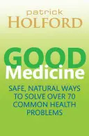 Dobrá medicína - Bezpečné, prírodné spôsoby riešenia viac ako 75 bežných zdravotných problémov - Good Medicine - Safe, natural ways to solve over 75 common health problems