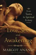 Láska, sex a prebudenie: Erotická cesta od tantry k duchovnej extáze - Love, Sex, and Awakening: An Erotic Journey from Tantra to Spiritual Ecstasy