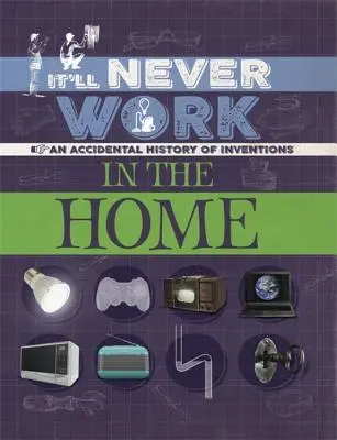 Nikdy to nebude fungovať: V domácnosti: Náhodná história vynálezov - It'll Never Work: In the Home: An Accidental History of Inventions